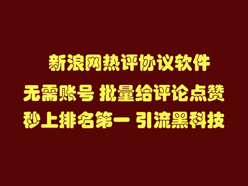 新浪新闻无需账号无限刷评论点赞排名推广引流协议软件 秒提升排名第一 推广引流黑科技-6协议-村兔网
